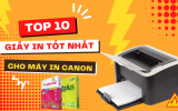 TOP 10 GIẤY IN NÊN SỬ DỤNG CHO MÁY IN CANON